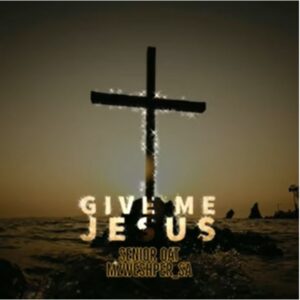 Senior Oat – Give Me Jesus ft. Mzweshper SA Mp3 Download