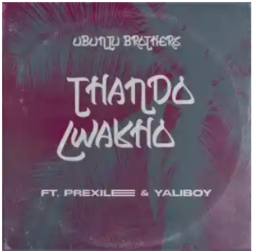 Ubuntu Brothers – Thando Lwakho ft. Prixilee & Yaliboy Mp3 Download