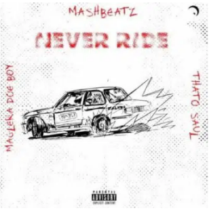 MashBeatz Ft. Thato Saul & Maglera Doe Boy – Never Ride
