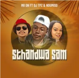 Mr ON – Sthandwa Sam Ft. DJ Tpz & Ndumiso Mp3 Download