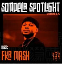Fka Mash – Sondela Spotlight Mix #013 Mp3 Download