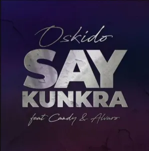 Oskido – Say Kunkra ft. Candy Tsamandebele & Alvaro Mp3 Download
