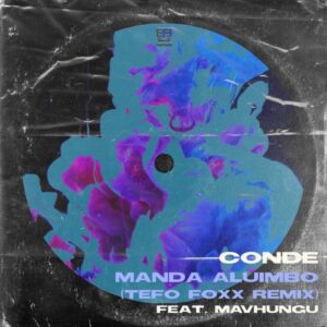 Conde, Mavhungu – Manda Aluimbo (Tefo Foxx Remix) Mp3 Download