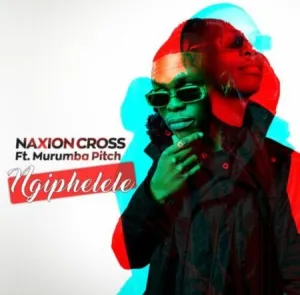 NaXion Cross – Ngiphelele ft. Murumba Pitch Mp3 Download