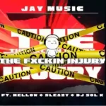 Jay Music – The Fuxkin Injury ft. Dj Sol K, Mellow & Sleazy