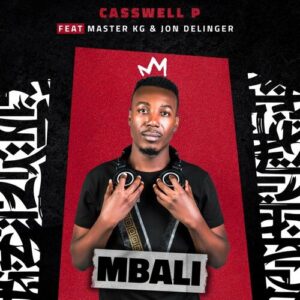Casswell P – Mbali Ft. Master KG & Jon Delinger Mp3 Download