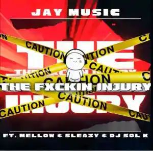 Jay Music – The Fuxkin Injury ft. Dj Sol K, Mellow & Sleazy Mp3 Download