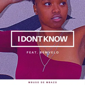 Mbuso De Mbazo – I Don’t Know ft. Bemvelo Mp3 Download