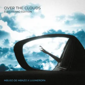 Mbuso De Mbazo & LuuMeropa – Over The Clouds (Electiano Edition) Mp3 Download