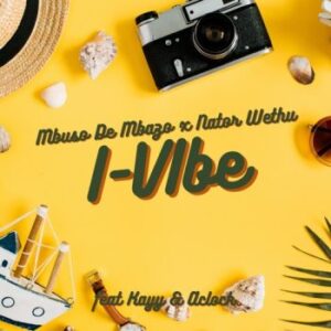 Mbuso De Mbazo & Nator Wethu – I-Vibe ft. Kayy & AClock Mp3 Download