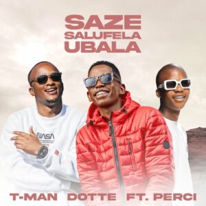 T-Man & Dotte – Saze Salufela Ubala Ft. Perci Mp3 Download