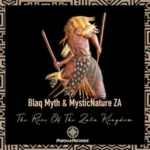 Blaq Myth & MysticNature ZA – The Rise Of The Zulu Kingdom