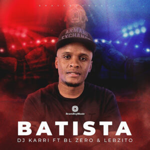 Dj Karri – Batista Ft. BL Zero & Lebzito