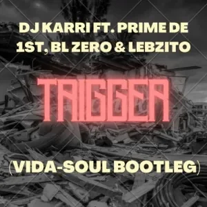 Dj Karri – Trigger (Vida-Soul Bootleg) ft. BL Zero, Lebzito & Prime De 1st