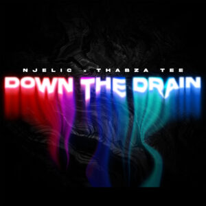 Njelic – Down The Drain Ft. Thabza Tee