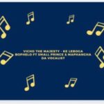 Vicho The Majesty – Ke Leboga Bophelo Ft Small Prince & Maphangha Da Vocalist