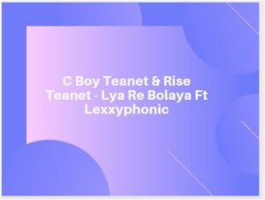 C Boy Teanet & Rise Teanet – Lya Re Bolaya Ft Lexxyphonic Mp3 Download