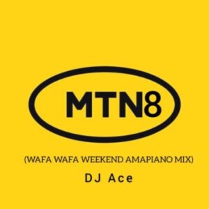 DJ Ace – MTN8 2022 (Wafa Wafa WeekEnd AmaPiano Mix) Mp3 Download