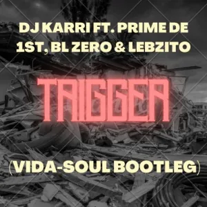 Dj Karri – Trigger (Vida-Soul Bootleg) ft. BL Zero, Lebzito & Prime De 1st Mp3 Download