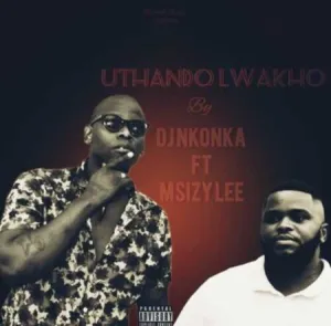 DJ Nkonka – Uthando Lwakho ft. Msizy Lee Mp3 Download