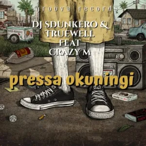 DJ Sdunkero & Truewell MY9 – Pressa Okuningi ft. Crazy M Mp3 Download