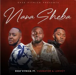 Ekse’Vithiza – Nana Sheba ft. Vusinator & Lunvcy Mp3 Download