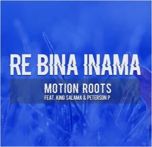 Motion Roots – Re Bina Inama Ft King Salama & Peterson P Mp3 Download