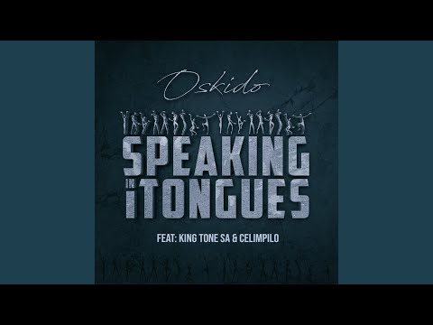 Oskido – Speaking in Tongues Ft. King Tone Sa, Celimpilo Mp3 Download