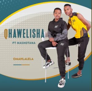 Qhawelisha – Omahlalela Ft. Mashotana Mp3 Download