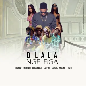 Shisaboy – Dlala Nge Figa ft. Smangori no Black Messiah, Nathi, Lomuhle Wase MP & Lady Mo Mp3 Download