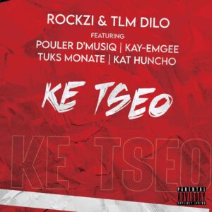 TLM Dilo & Rockzi – Ke Tseo ft. Pouler D’Musiq, Kay-Emgee, Tuks Monate & Kat Huncho Mp3 Download
