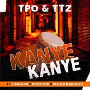TPO & TTZ – Kanye Kanye ft. T-Man SA, Moscow & Mzulu Kakhulu Mp3 Download