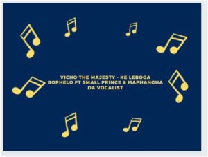 Vicho The Majesty – Ke Leboga Bophelo Ft Small Prince & Maphangha Da Vocalist Mp3 Download