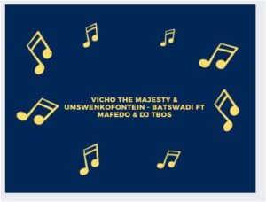 Vicho The Majesty & Umswenkofontein – Batswadi Ft Mafedo & DJ Tbos Mp3 Download