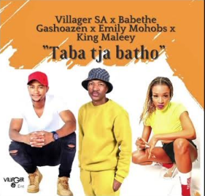 Villager SA, Ba Bethe Gashoazen – Taba Tja Batho ft. Emily Mohobs & King Maleey Mp3 Download
