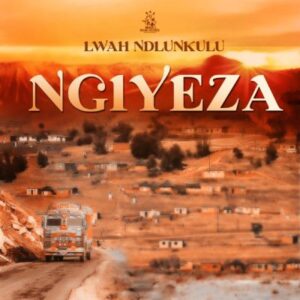 Lwah Ndlunkulu – Ngiyeza Mp3 Download