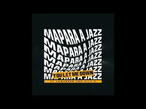 Mapara A Jazz – You Let Me Down ft Lowsheen & Zile Mp3 Download