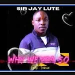 Sir Jay Lute & Tumie – Why Wenza Soh
