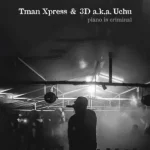 Tman Xpress & 3D A.K.A Uchu – Piano Is Criminal