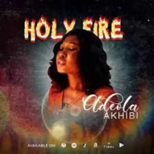 Adeola Akhibi – Holy Fire Mp3 Download