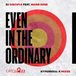 DJ Disciple – Even In The Ordinary (HyperSOUL-X’s HT Mix) ft Marie Rose Mp3 Download