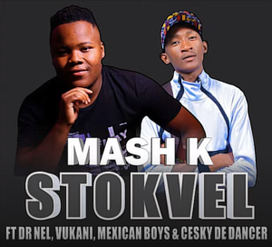 Mash K – Stokvel Ft Dr Nel, Vukani, Mexican Boys & Cesky De Dancer Mp3 Download