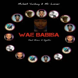 Mulest Vankay & Mr Loner – Wae Babisa ft. Esau & Kgothi Mp3 Download