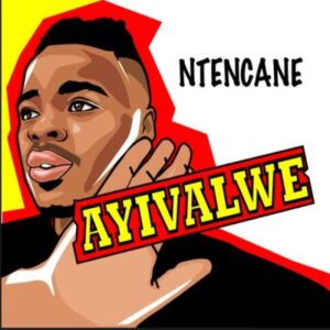 Ntencane – Ayivalwe Mp3 Download