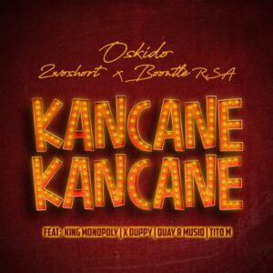 Oskido, 2woshort & Boontle RSA – Kancane Kancane ft King Monopoly, Xduppy, QuayR Musiq & TitoM Mp3 Download