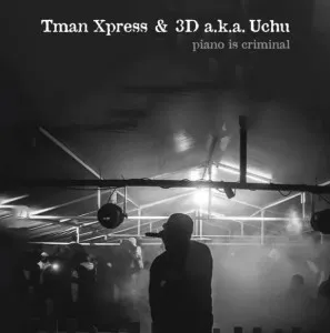 Tman Xpress & 3D A.K.A Uchu – Piano Is Criminal Mp3 Download