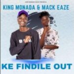 King Monada & Mack Eaze – Ke Findile Out