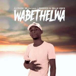 Dj Muzik SA – Wabethela Ft. Lawrence & Nelly Voice Mp3 Download
