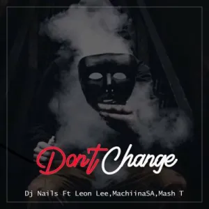 DJ Nails – Don’t Change ft Leon Lee, Mmachiina & Mash T Mp3 Download