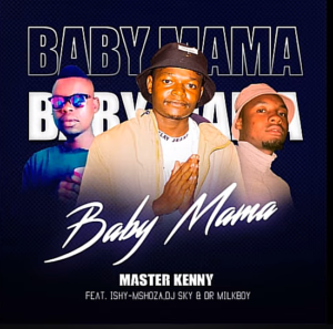 Master Kenny – Baby Mama Ft Ishy-Mshoza, DJ Sky & Dr Milk Boy Mp3 Download